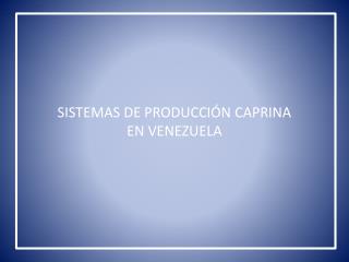 SISTEMAS DE PRODUCCIÓN CAPRINA EN VENEZUELA