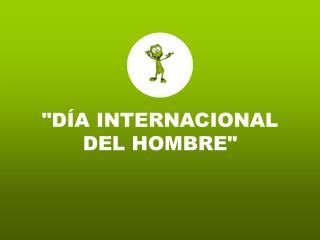 &quot;DÍA INTERNACIONAL DEL HOMBRE&quot;