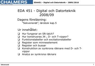EDA 451 - Digital och Datorteknik 2008/09 Dagens föreläsning: 	”Sekvensnät”, lärobok kap.5