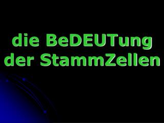 die BeDEUTung der StammZellen