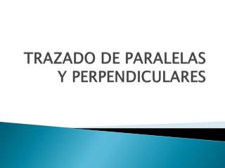 TRAZADO DE PARALELAS Y PERPENDICULARES