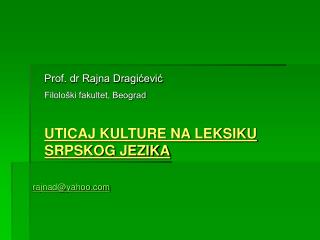 Prof. dr Rajna Dragićević Filološki fakultet, Beograd UTICAJ KULTURE NA LEKSIKU SRPSKOG JEZIKA