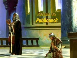 Fariseu ou Publicano?