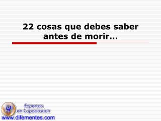 22 cosas que debes saber antes de morir…