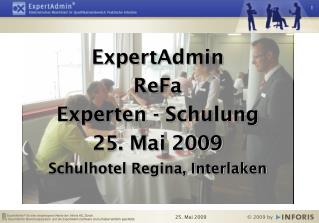 ExpertAdmin ReFa Experten - Schulung 25. Mai 2009 Schulhotel Regina, Interlaken