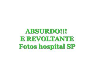 ABSURDO!!! E REVOLTANTE Fotos hospital SP