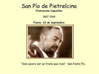 San Pío de Pietrelcina Franciscano Capuchino 1887-1968 Fiesta: 23 de Septiembre