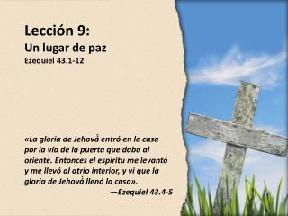 Lección 9 : Un lugar de paz Ezequiel 43.1-12