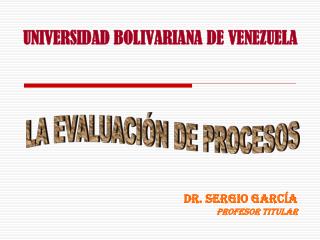 UNIVERSIDAD BOLIVARIANA DE VENEZUELA Dr. Sergio García Profesor Titular