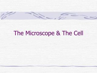 The Microscope &amp; The Cell