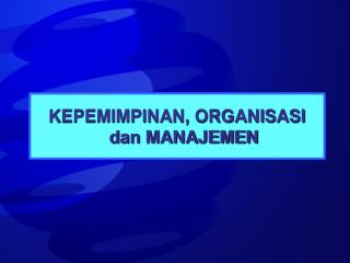 KEPEMIMPINAN, ORGANISASI dan MANAJEMEN