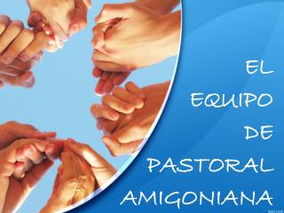 EL EQUIPO DE PASTORAL AMIGONIANA