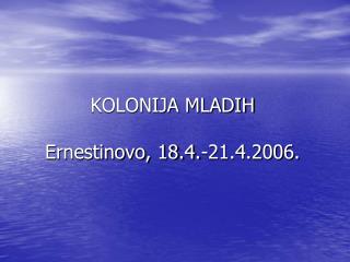 KOLONIJA MLADIH Ernestinovo, 18.4.-21.4.2006.