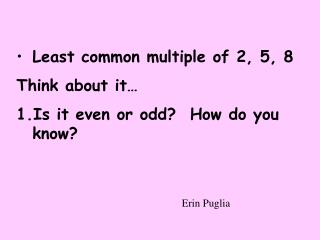 Least common multiple of 2, 5, 8 Think about it… Is it even or odd? How do you know?