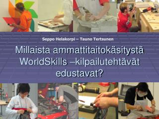 Millaista ammattitaitokäsitystä WorldSkills –kilpailutehtävät edustavat?