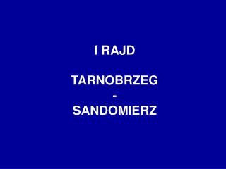 I RAJD TARNOBRZEG - SANDOMIERZ