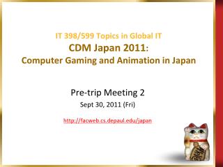 IT 398/599 Topics in Global IT CDM Japan 2011 : Computer Gaming and Animation in Japan