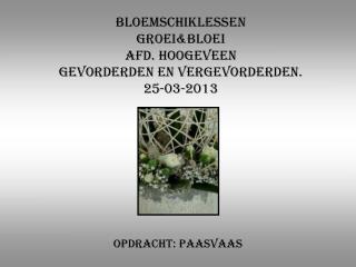 Bloemschiklessen Groei&amp;Bloei Afd. Hoogeveen Gevorderden en vergevorderden. 25-03-2013