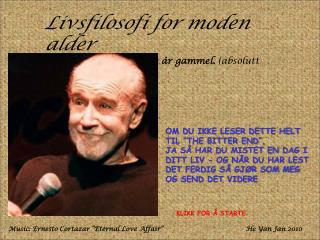 Livsfilosofi for moden alder ... av George Carlin - 102 år gammel. (absolutt fantastisk)