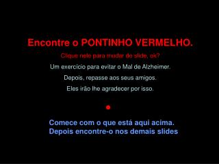 Encontre o PONTINHO VERMELHO. Clique nele para mudar de slide, ok?