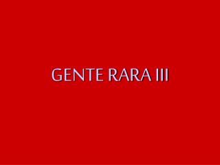 GENTE RARA III