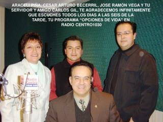 ARACELI PIÑA, CESAR ARTURO BECERRIL, JOSE RAMÓN VEGA Y TU