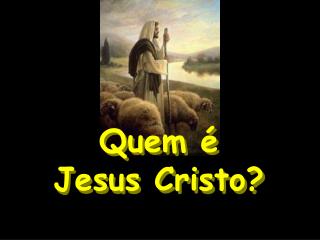 Quem é Jesus Cristo?