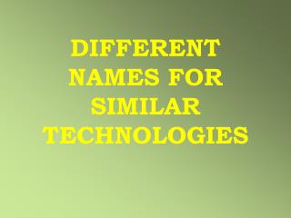 DIFFERENT NAMES FOR SIMILAR TECHNOLOGIES