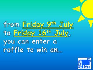 from Friday 9 th July to Friday 16 th July , you can enter a raffle to win an…