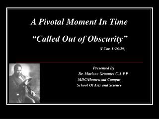 A Pivotal Moment In Time “Called Out of Obscurity” (I Cor. 1:26-29)