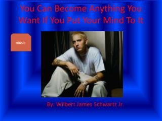 You Can Become Anything You Want If You Put Your Mind To It