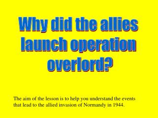 Why did the allies launch operation overlord?