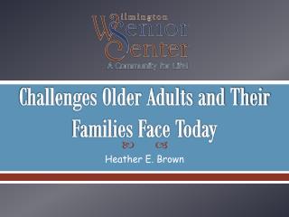 Challenges Older Adults and Their Families Face Today