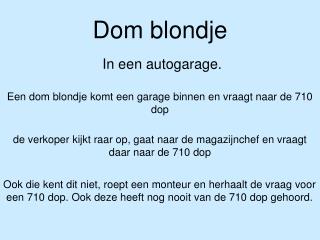 Een dom blondje komt een garage binnen en vraagt naar de 710 dop