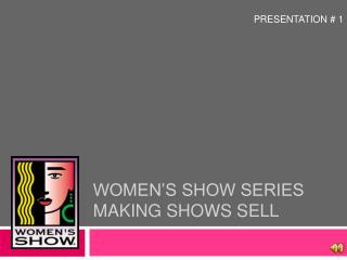 WOMEN’S SHOW SERIES MAKING SHOWS SELL