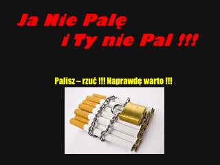 Ja Nie Palę 		i Ty nie Pal !!!