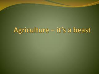 Agriculture – it’s a beast