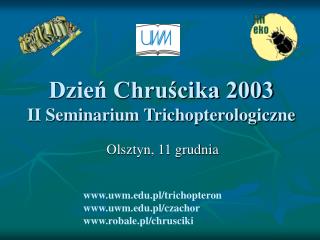 Dzień Chruścika 2003 II Seminarium Trichopterologiczne