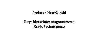 Profesor Piotr Gliński Zarys kierunków programowych Rządu technicznego