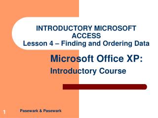 INTRODUCTORY MICROSOFT ACCESS Lesson 4 – Finding and Ordering Data