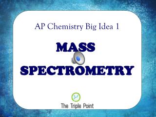 AP Chemistry Big Idea 1 MASS SPECTROMETRY