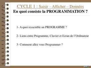 CYCLE 1 : Saisir – Afficher – Données En quoi consiste la PROGRAMMATION ?