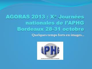 AGORAS 2013 : X e Journées nationales de l’APHG Bordeaux 28-31 octobre