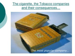 The cigarette, the Tobacco companies and their consequences…