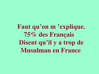 Faut qu’on m ’explique. 75% des Français Disent qu’il y a trop de Musulman en France