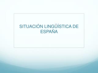 SITUACIÓN LINGÜÍSTICA DE ESPAÑA