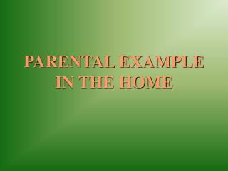 PARENTAL EXAMPLE IN THE HOME