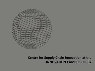 Centre for Supply Chain Innovation at the INNOVATION CAMPUS DERBY