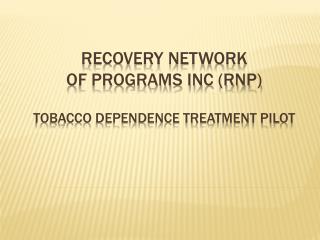 Recovery Network of Programs Inc (RNP) Tobacco Dependence Treatment Pilot