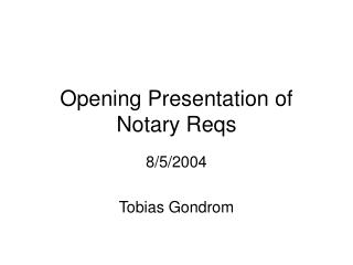Opening Presentation of Notary Reqs